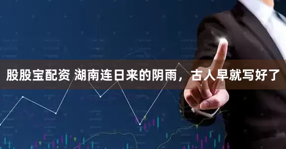 股股宝配资 湖南连日来的阴雨，古人早就写好了